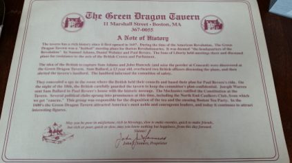 The Green Dragon Tavern I ate at is not the original, but the placemats tell the story of the original Green Dragon Tavern where Paul Revere, Sam Adams and other revolutionists would eat and discuss what is now America.